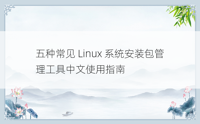 五种常见 Linux 系统安装包管理工具中文使用指南