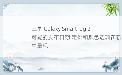 三星 Galaxy SmartTag 2 可能的发布日期 定价和颜色选项在新泄漏中呈现