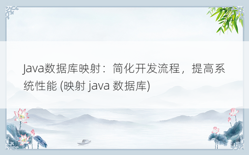 Java数据库映射：简化开发流程，提高系统性能 (映射 java 数据库)
