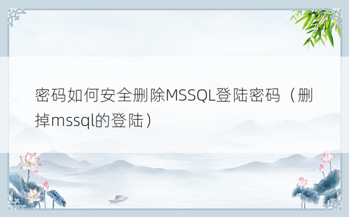 密码如何安全删除MSSQL登陆密码（删掉mssql的登陆）