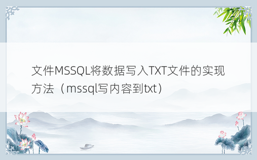 文件MSSQL将数据写入TXT文件的实现方法（mssql写内容到txt）