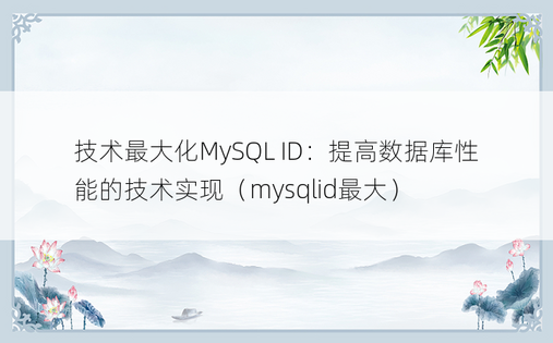 技术最大化MySQL ID：提高数据库性能的技术实现（mysqlid最大）