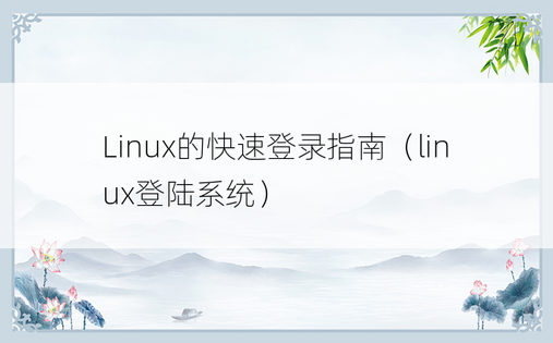 Linux的快速登录指南（linux登陆系统）