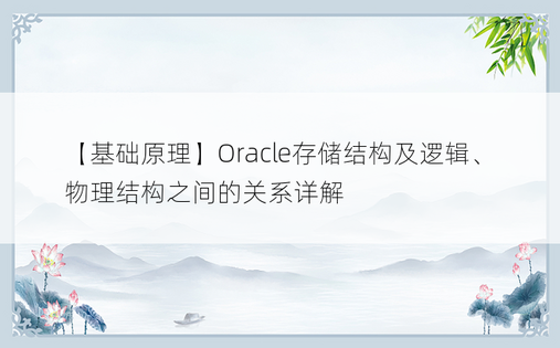 【基础原理】Oracle存储结构及逻辑、物理结构之间的关系详解