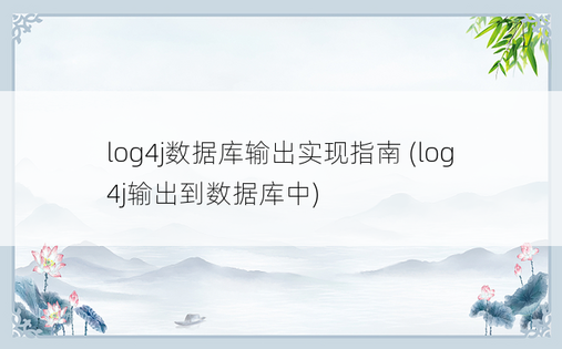 log4j数据库输出实现指南 (log4j输出到数据库中)