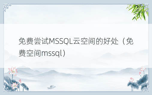 免费尝试MSSQL云空间的好处（免费空间mssql）