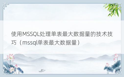 使用MSSQL处理单表最大数据量的技术技巧（mssql单表最大数据量）