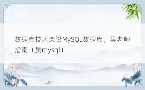 数据库技术架设MySQL数据库，吴老师指南（吴mysql）
