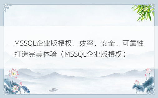 MSSQL企业版授权：效率、安全、可靠性打造完美体验（MSSQL企业版授权）
