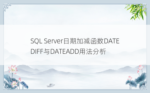 SQL Server日期加减函数DATEDIFF与DATEADD用法分析