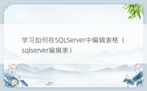 学习如何在SQLServer中编辑表格（sqlserver编辑表）