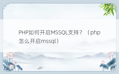PHP如何开启MSSQL支持？（php怎么开启mssql）
