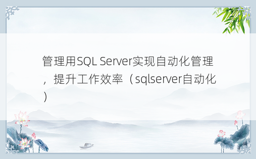 管理用SQL Server实现自动化管理，提升工作效率（sqlserver自动化）