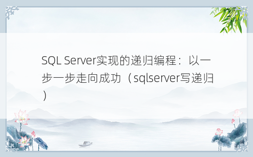 SQL Server实现的递归编程：以一步一步走向成功（sqlserver写递归）