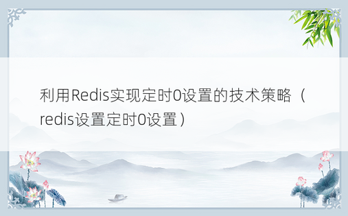 利用Redis实现定时0设置的技术策略（redis设置定时0设置）
