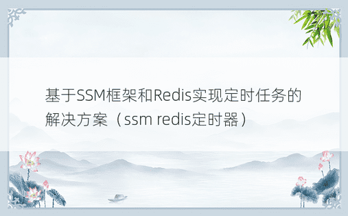 基于SSM框架和Redis实现定时任务的解决方案（ssm redis定时器） 