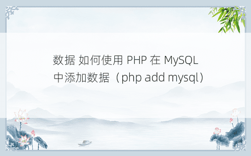 数据 如何使用 PHP 在 MySQL 中添加数据（php add mysql） 