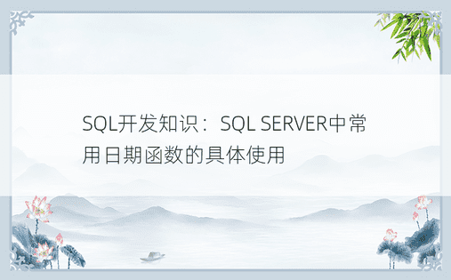 SQL开发知识：SQL SERVER中常用日期函数的具体使用