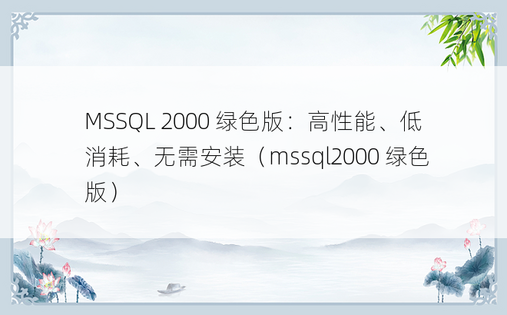 MSSQL 2000 绿色版：高性能、低消耗、无需安装（mssql2000 绿色版） 
