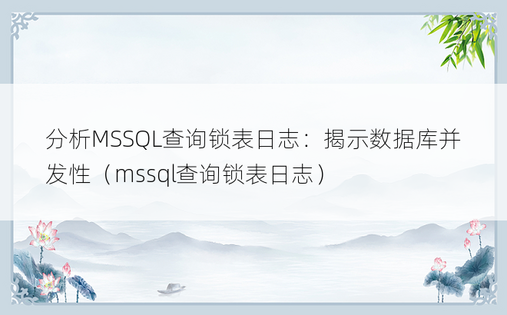 分析MSSQL查询锁表日志：揭示数据库并发性（mssql查询锁表日志）