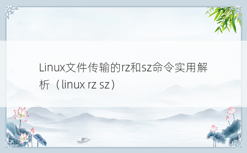 Linux文件传输的rz和sz命令实用解析（linux rz sz） 