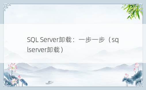 SQL Server卸载：一步一步（sqlserver卸载） 