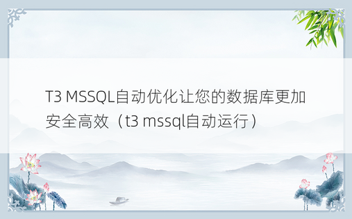 T3 MSSQL自动优化让您的数据库更加安全高效（t3 mssql自动运行）
