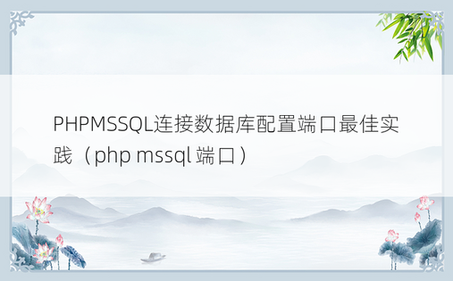 PHPMSSQL连接数据库配置端口最佳实践（php mssql 端口）