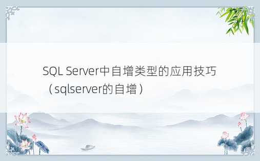 SQL Server中自增类型的应用技巧（sqlserver的自增） 