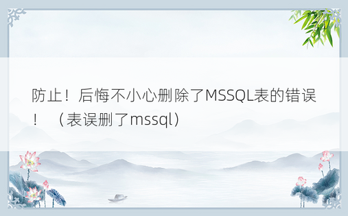 防止！后悔不小心删除了MSSQL表的错误！ （表误删了mssql） 