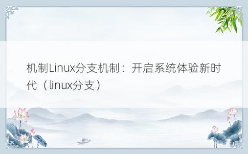 机制Linux分支机制：开启系统体验新时代（linux分支）