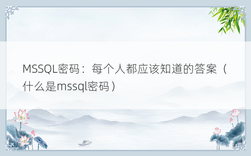 MSSQL密码：每个人都应该知道的答案（什么是mssql密码） 