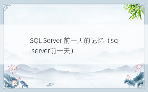 SQL Server 前一天的记忆（sqlserver前一天）