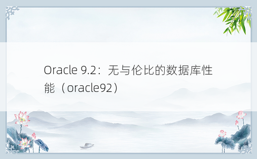Oracle 9.2：无与伦比的数据库性能（oracle92） 