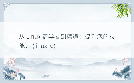 从 Linux 初学者到精通：提升您的技能， (linux10)