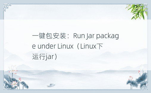 一键包安装：Run Jar package under Linux（Linux下运行jar） 