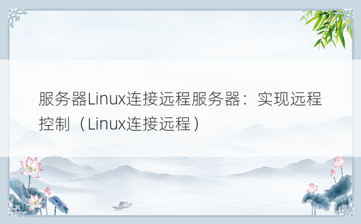 服务器Linux连接远程服务器：实现远程控制（Linux连接远程） 