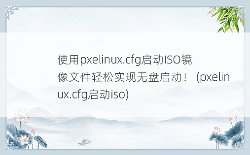 使用pxelinux.cfg启动ISO镜像文件轻松实现无盘启动！ (pxelinux.cfg启动iso)