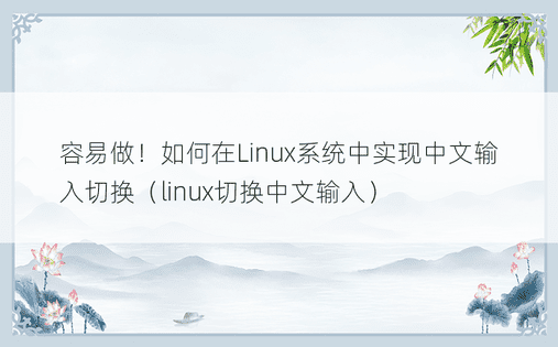 容易做！如何在Linux系统中实现中文输入切换（linux切换中文输入）