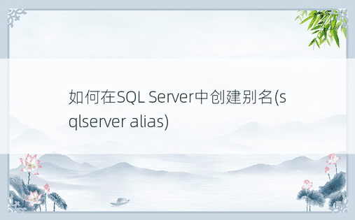 如何在SQL Server中创建别名(sqlserver alias) 