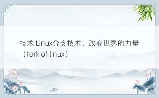 技术 Linux分支技术：改变世界的力量（fork of linux） 