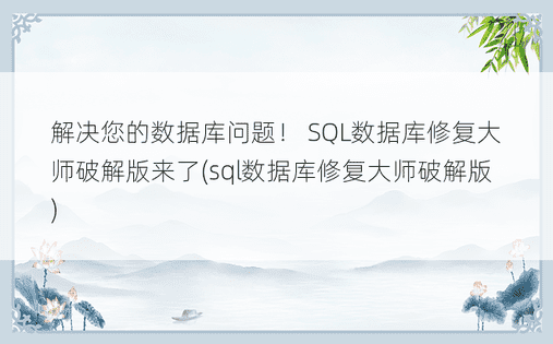 解决您的数据库问题！ SQL数据库修复大师破解版来了(sql数据库修复大师破解版)