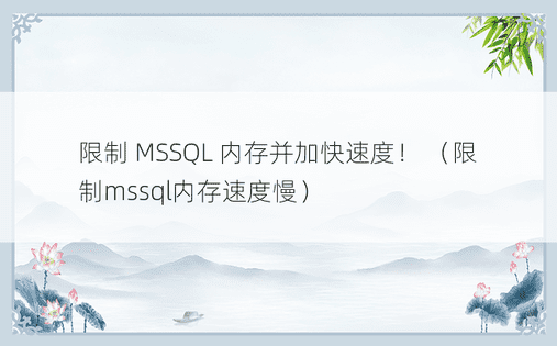 限制 MSSQL 内存并加快速度！ （限制mssql内存速度慢）