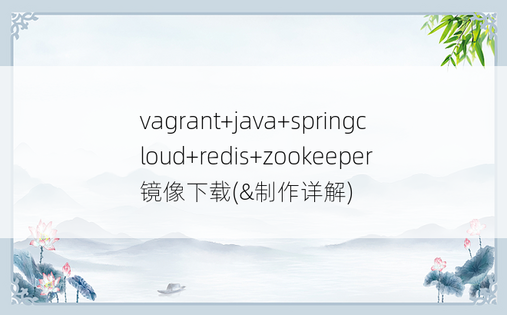 vagrant+java+springcloud+redis+zookeeper镜像下载(&制作详解)