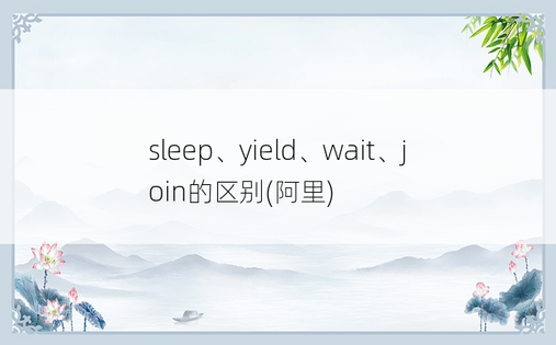 sleep、yield、wait、join的区别(阿里)