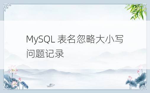MySQL 表名忽略大小写问题记录