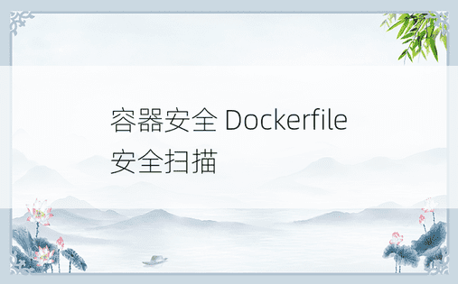 容器安全 Dockerfile 安全扫描