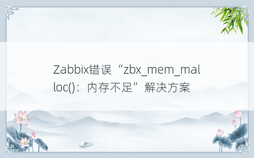 Zabbix错误“zbx_mem_malloc()：内存不足”解决方案