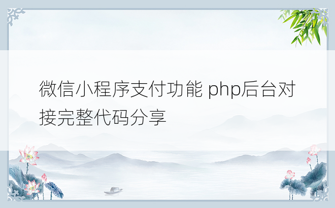 微信小程序支付功能 php后台对接完整代码分享