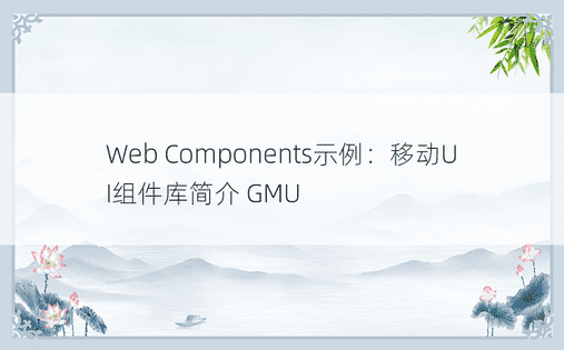 Web Components示例：移动UI组件库简介 GMU